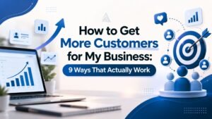 How to Get More Customers for My Business: 9 Ways That Actually Work